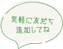 お気軽に友達追加してね！